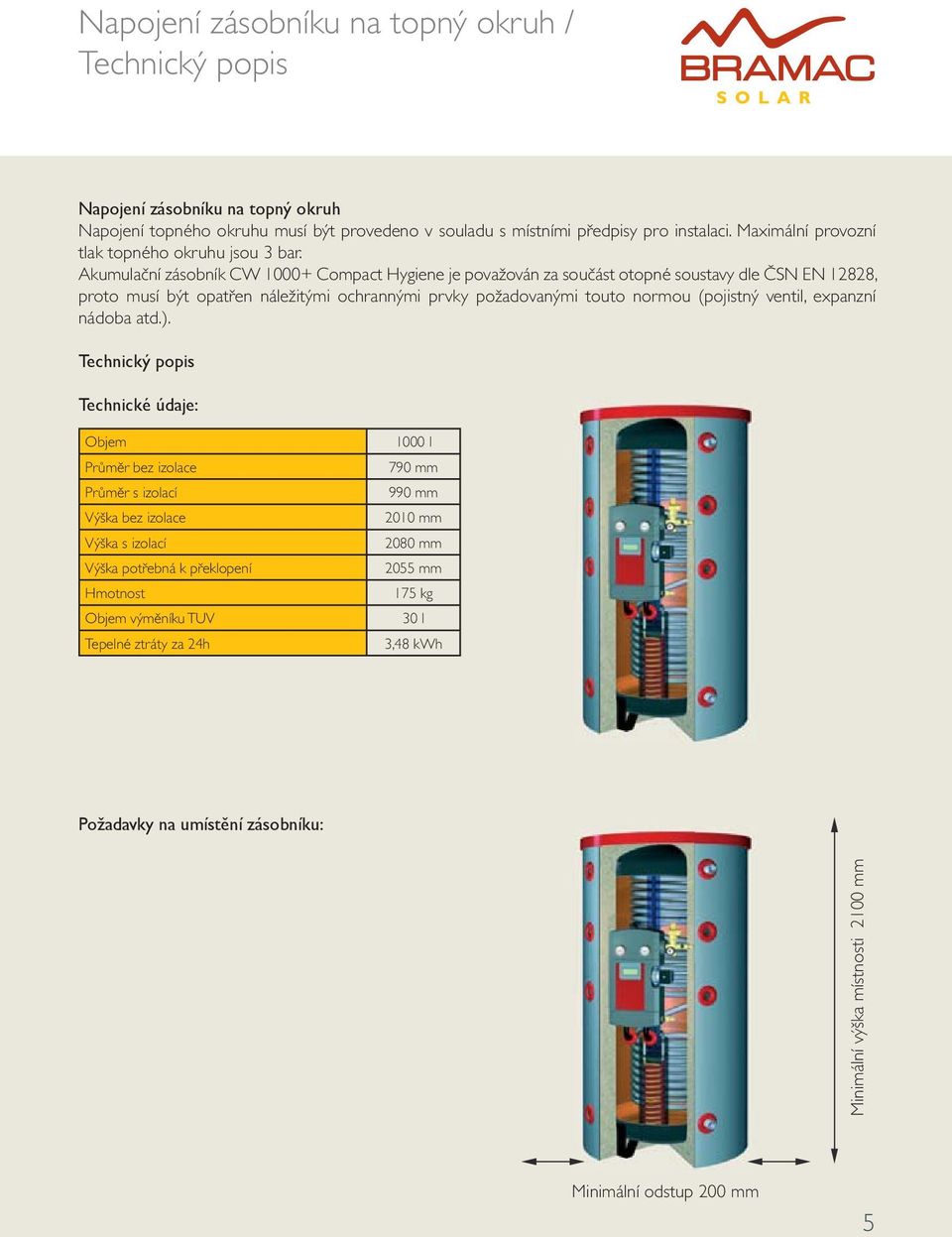 Akumulační zásobník CW 1000+ Compact Hygiene je považován za součást otopné soustavy dle ČSN EN 12828, proto musí být opatřen náležitými ochrannými prvky požadovanými touto normou (pojistný ventil,