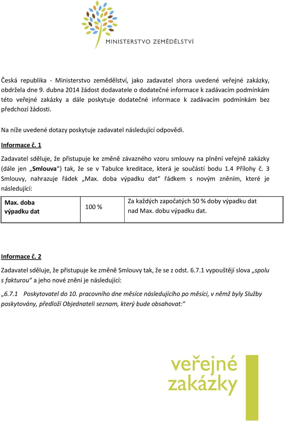 Na níže uvedené dotazy poskytuje zadavatel následující odpovědi. Informace č.