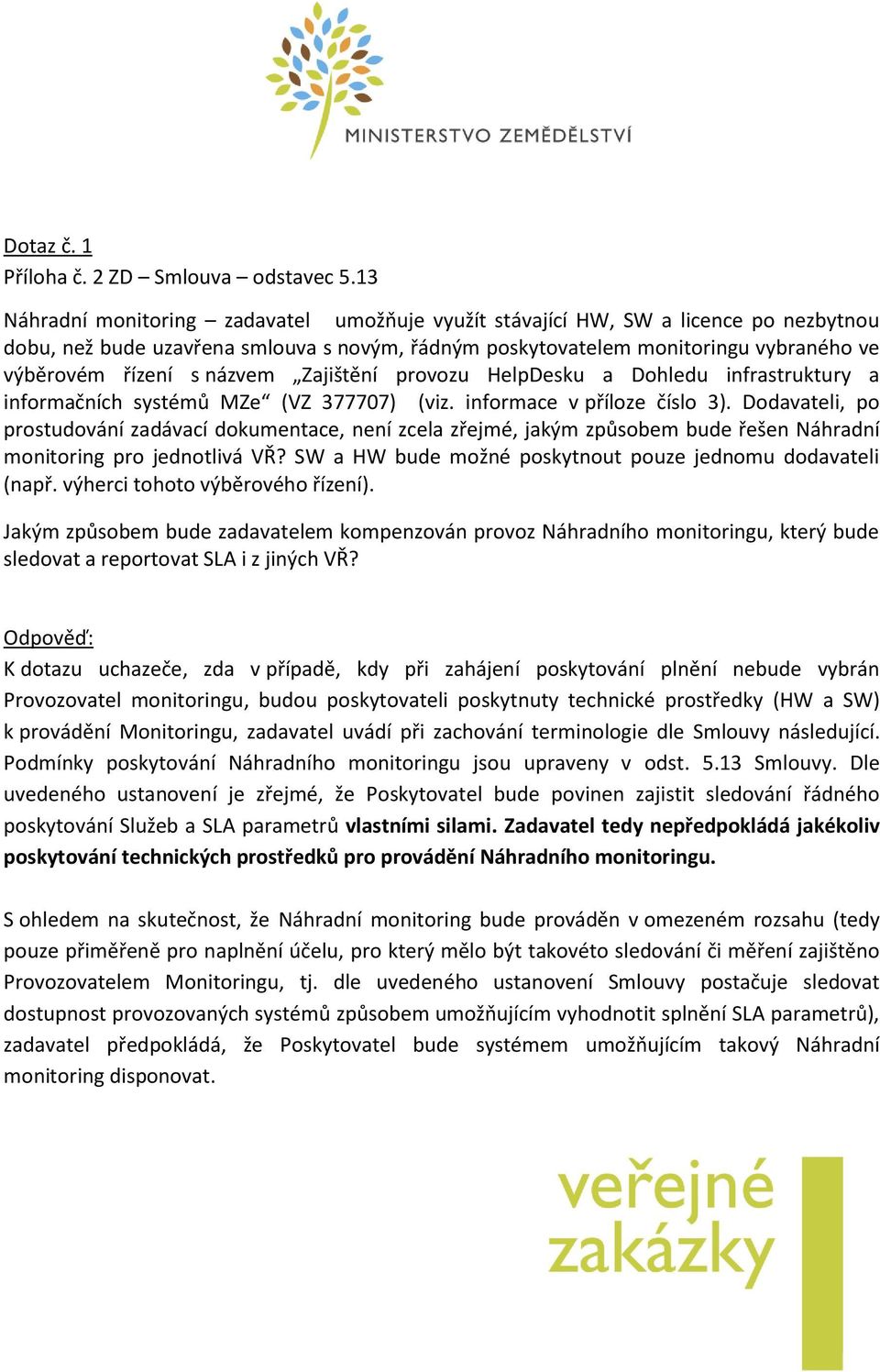 názvem Zajištění provozu HelpDesku a Dohledu infrastruktury a informačních systémů MZe (VZ 377707) (viz. informace v příloze číslo 3).