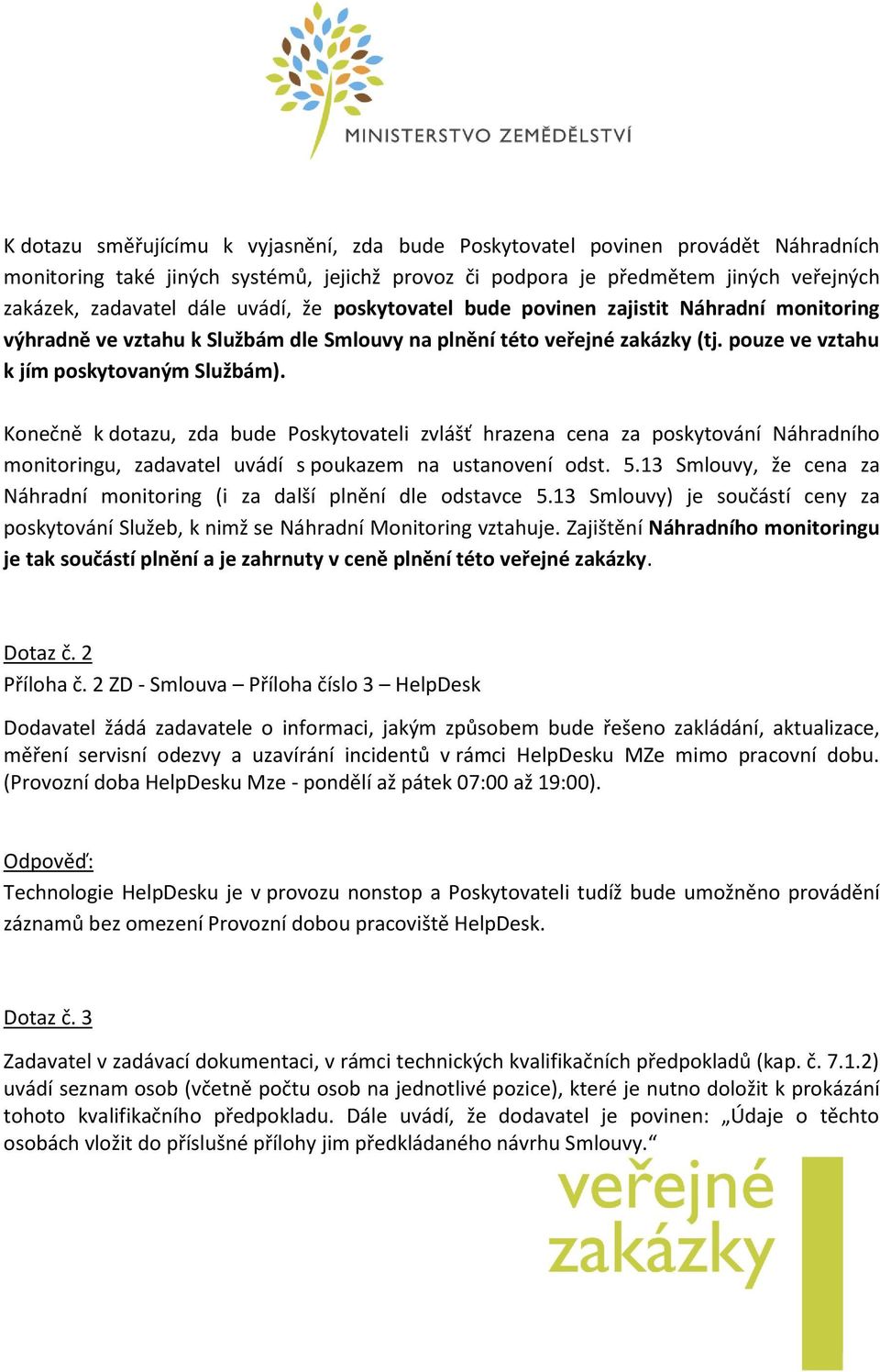 Konečně k dotazu, zda bude Poskytovateli zvlášť hrazena cena za poskytování Náhradního monitoringu, zadavatel uvádí s poukazem na ustanovení odst. 5.