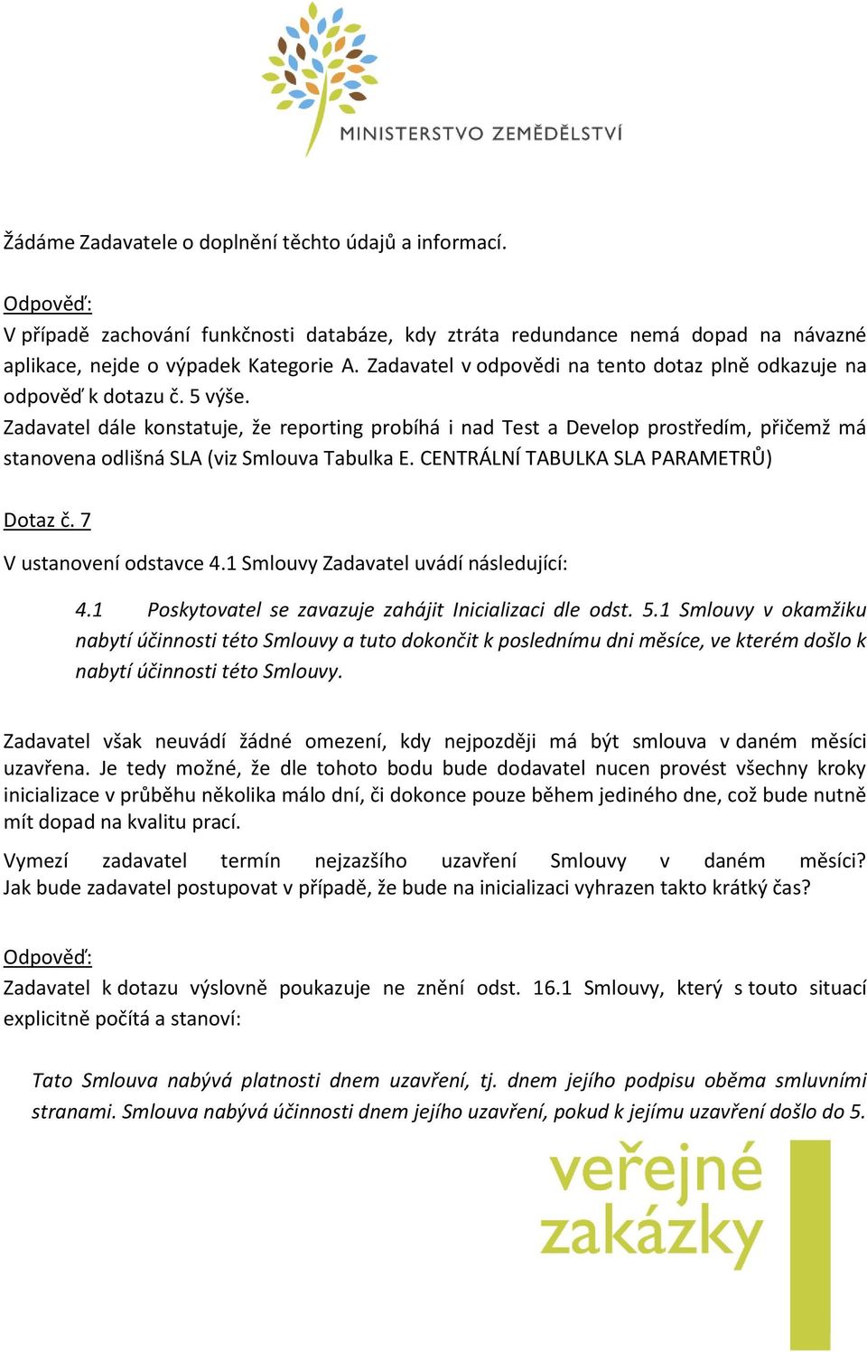 Zadavatel dále konstatuje, že reporting probíhá i nad Test a Develop prostředím, přičemž má stanovena odlišná SLA (viz Smlouva Tabulka E. CENTRÁLNÍ TABULKA SLA PARAMETRŮ) Dotaz č.