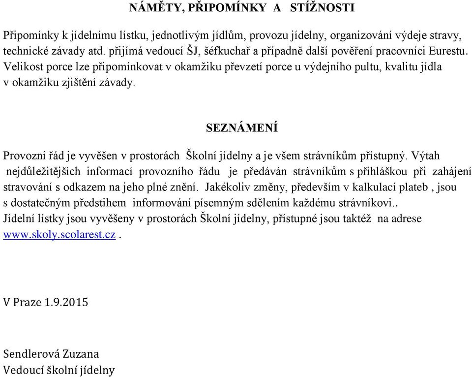 SEZNÁMENÍ Provozní řád je vyvěšen v prostorách Školní jídelny a je všem strávníkům přístupný.