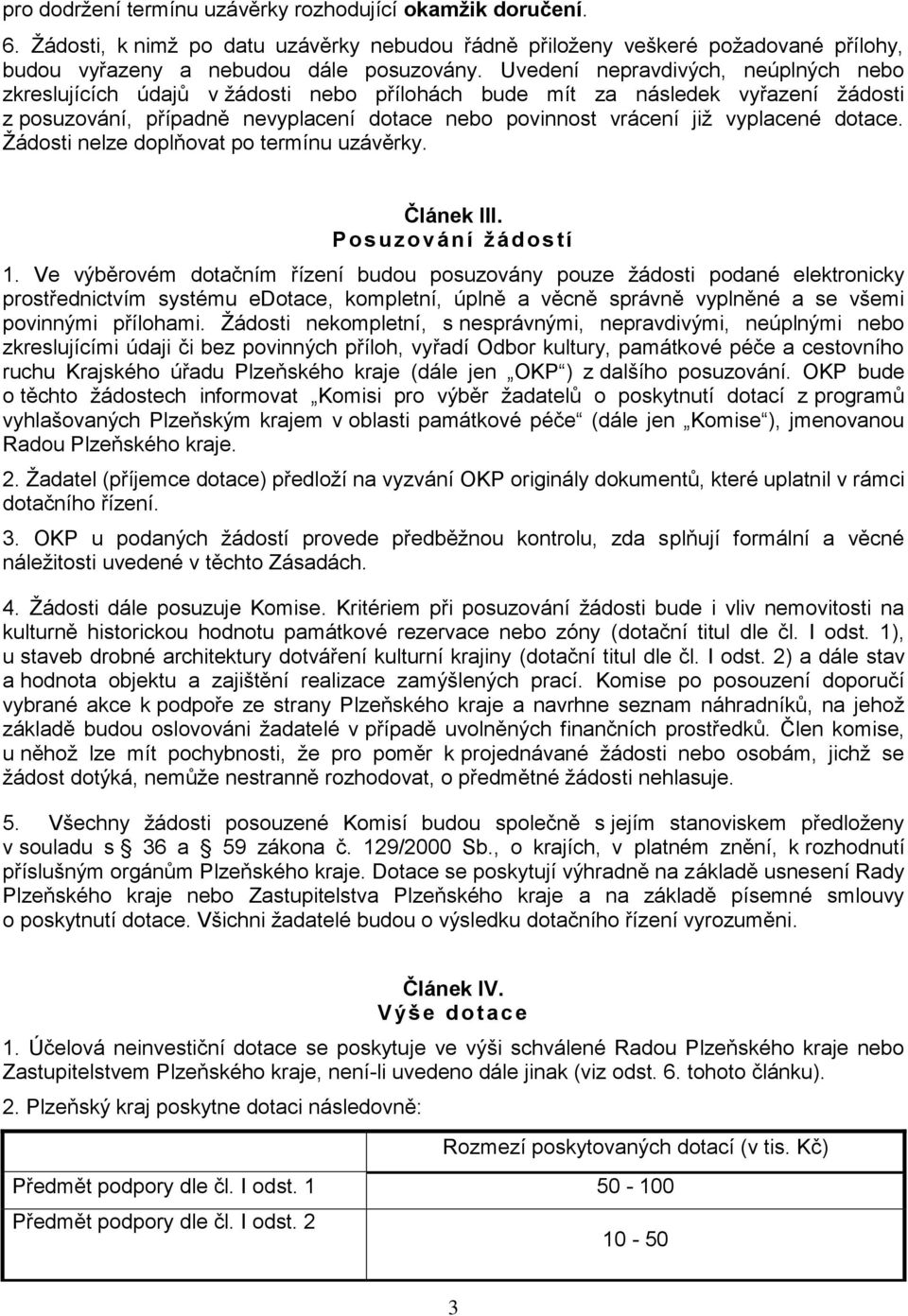 dotace. Žádosti nelze doplňovat po termínu uzávěrky. Článek III. P os uzování ţádos tí 1.