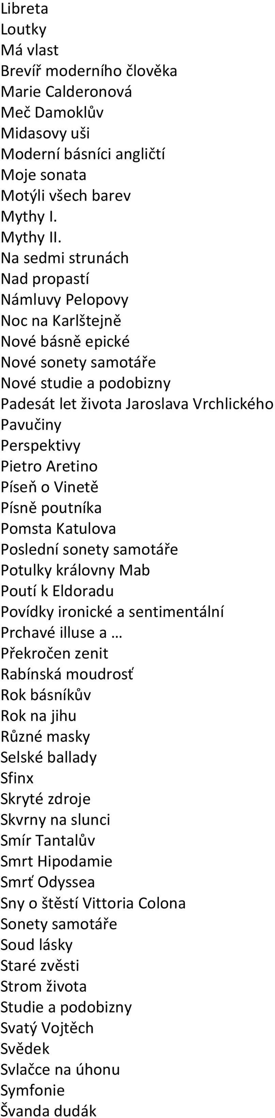 Aretino Píseň o Vinetě Písně poutníka Pomsta Katulova Poslední sonety samotáře Potulky královny Mab Poutí k Eldoradu Povídky ironické a sentimentální Prchavé illuse a Překročen zenit Rabínská