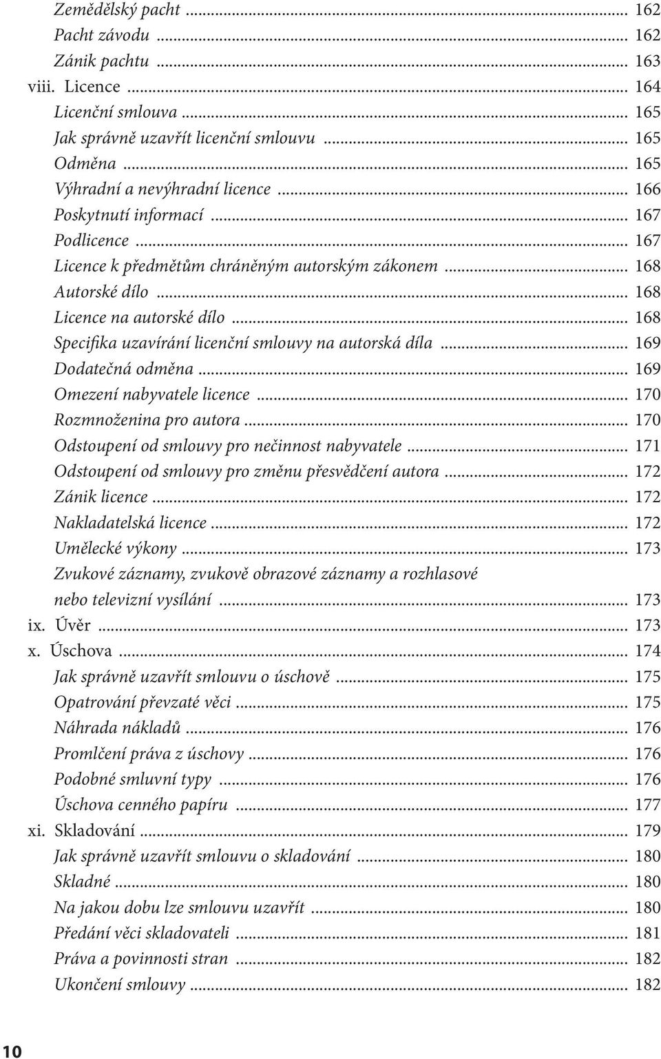 .. 168 Specifika uzavírání licenční smlouvy na autorská díla... 169 Dodatečná odměna... 169 Omezení nabyvatele licence... 170 Rozmnoženina pro autora.