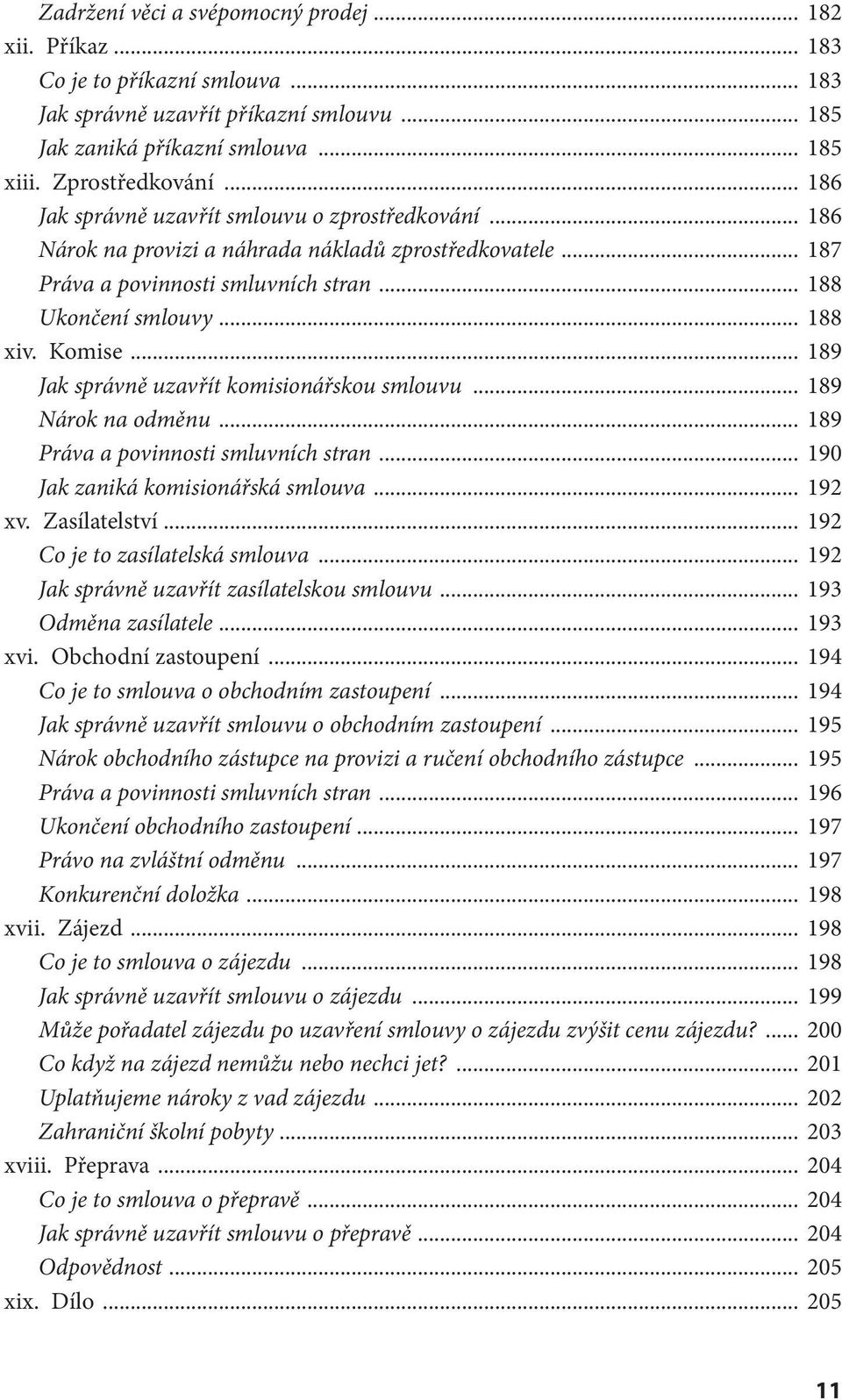 .. 189 Jak správně uzavřít komisionářskou smlouvu... 189 Nárok na odměnu... 189 Práva a povinnosti smluvních stran... 190 Jak zaniká komisionářská smlouva... 192 xv. Zasílatelství.