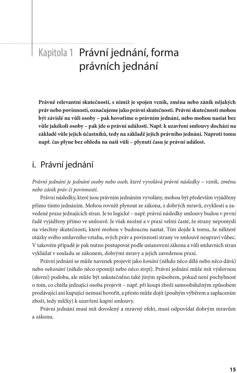 k uzavření smlouvy dochází na základě vůle jejích účastníků, tedy na základě jejich právního jednání. Naproti tomu např. čas plyne bez ohledu na naši vůli plynutí času je právní událost. i.