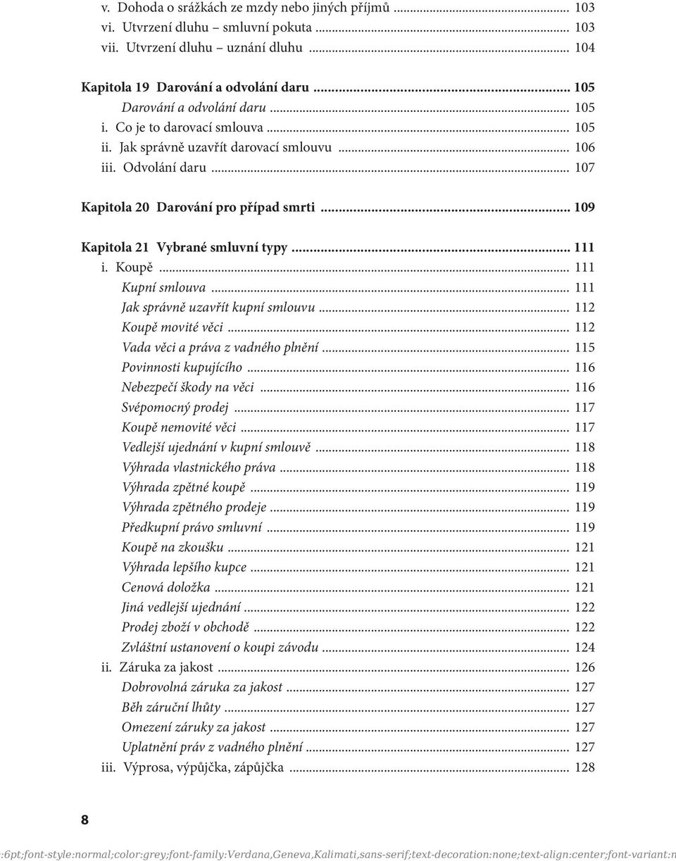 .. 109 Kapitola 21 Vybrané smluvní typy... 111 i. Koupě... 111 Kupní smlouva... 111 Jak správně uzavřít kupní smlouvu... 112 Koupě movité věci... 112 Vada věci a práva z vadného plnění.