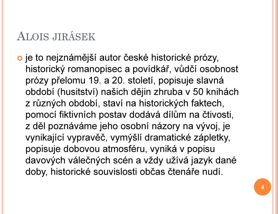 fiktivních postav dodává dílům na čtivosti, z děl poznáváme jeho osobní názory na vývoj, je vynikající vypravěč, vymýšlí dramatické