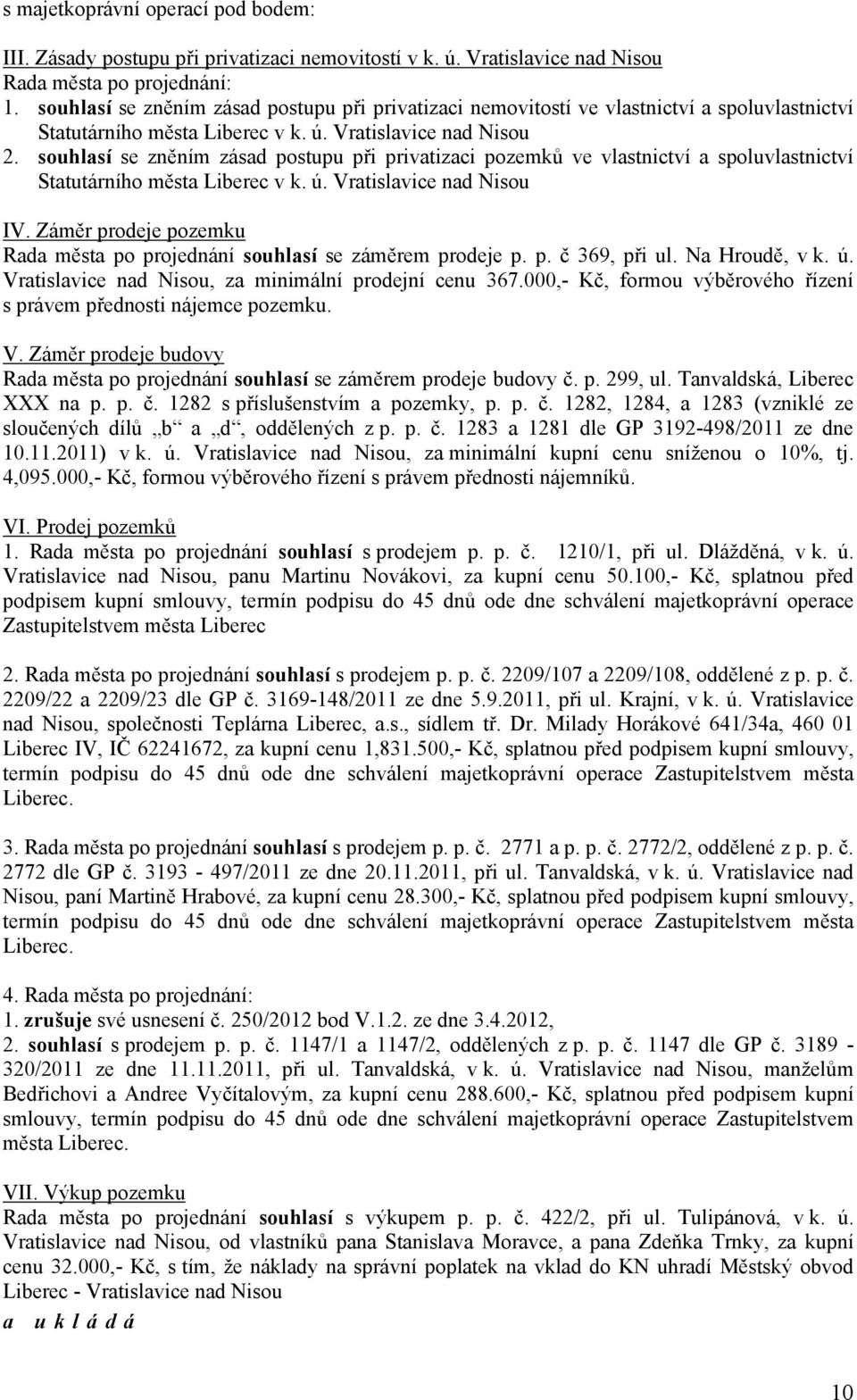 souhlasí se zněním zásad postupu při privatizaci pozemků ve vlastnictví a spoluvlastnictví Statutárního města Liberec v k. ú. Vratislavice nad Nisou IV.