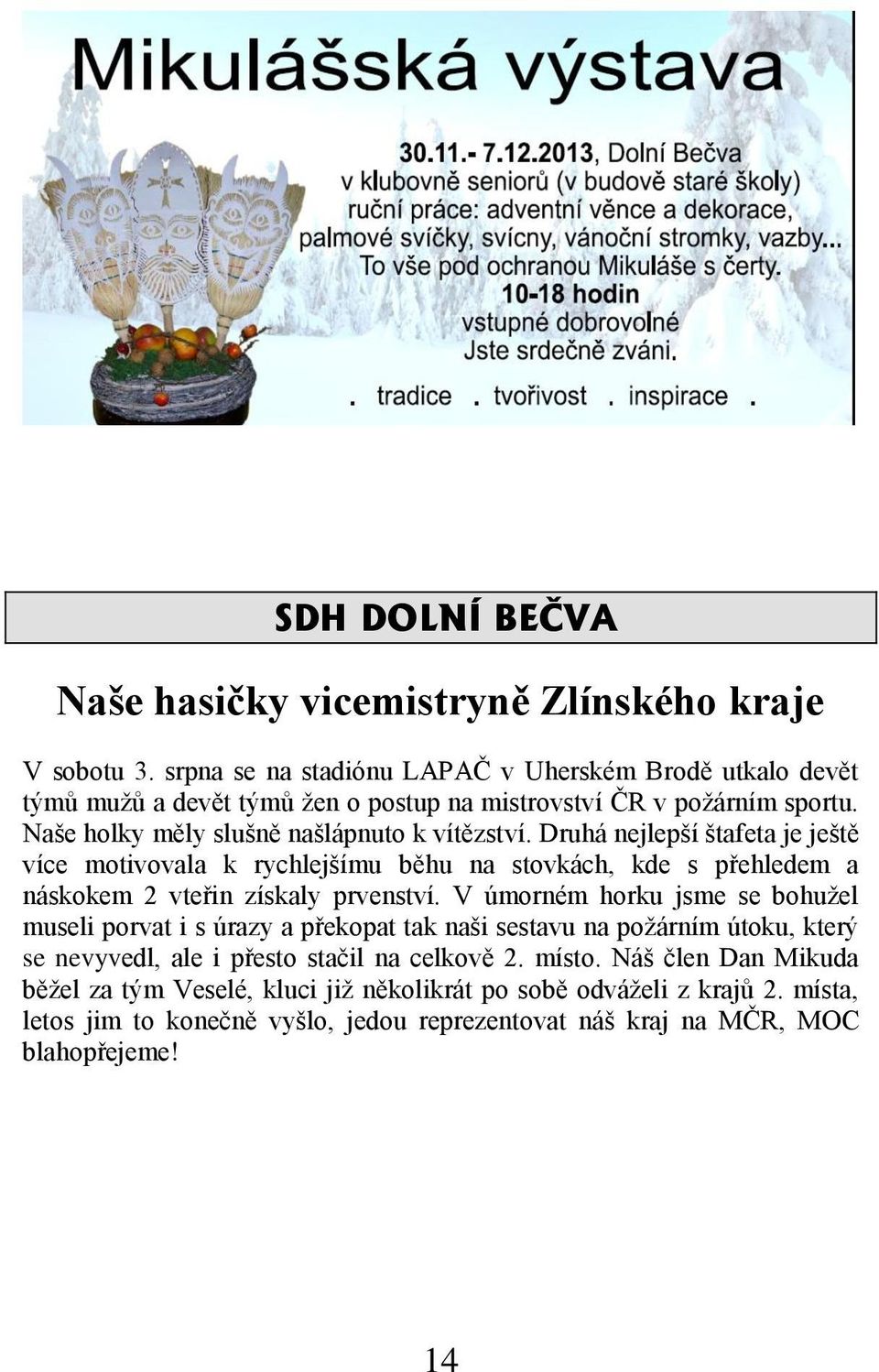 Druhá nejlepší štafeta je ještě více motivovala k rychlejšímu běhu na stovkách, kde s přehledem a náskokem 2 vteřin získaly prvenství.