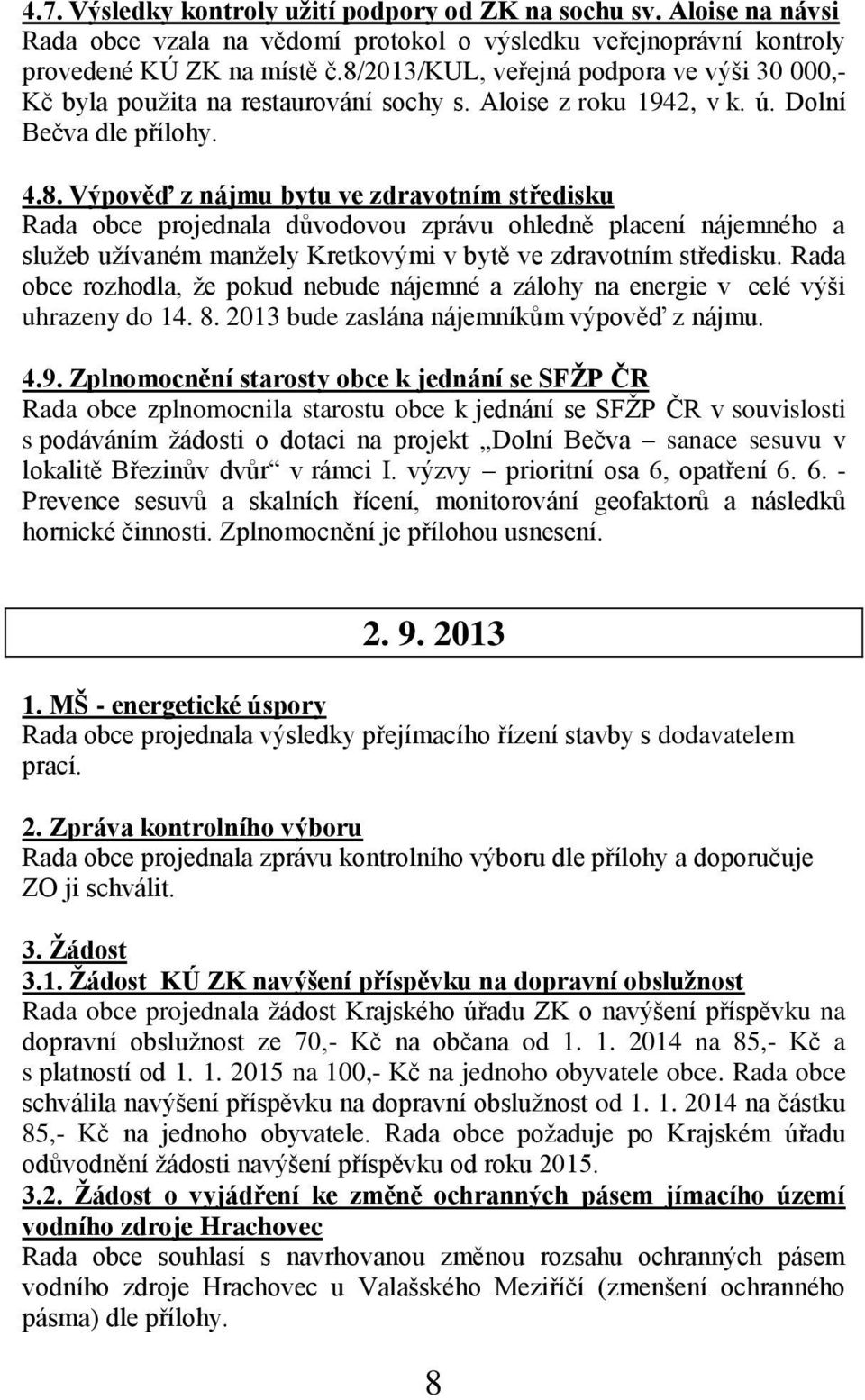 Rada obce rozhodla, že pokud nebude nájemné a zálohy na energie v celé výši uhrazeny do 14. 8. 2013 bude zaslána nájemníkům výpověď z nájmu. 4.9.