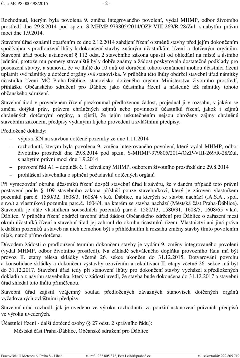 2014 zahájení řízení o změně stavby před jejím dokončením spočívající v prodloužení lhůty k dokončení stavby známým účastníkům řízení a dotčeným orgánům. Stavební úřad podle ustanovení 112 odst.