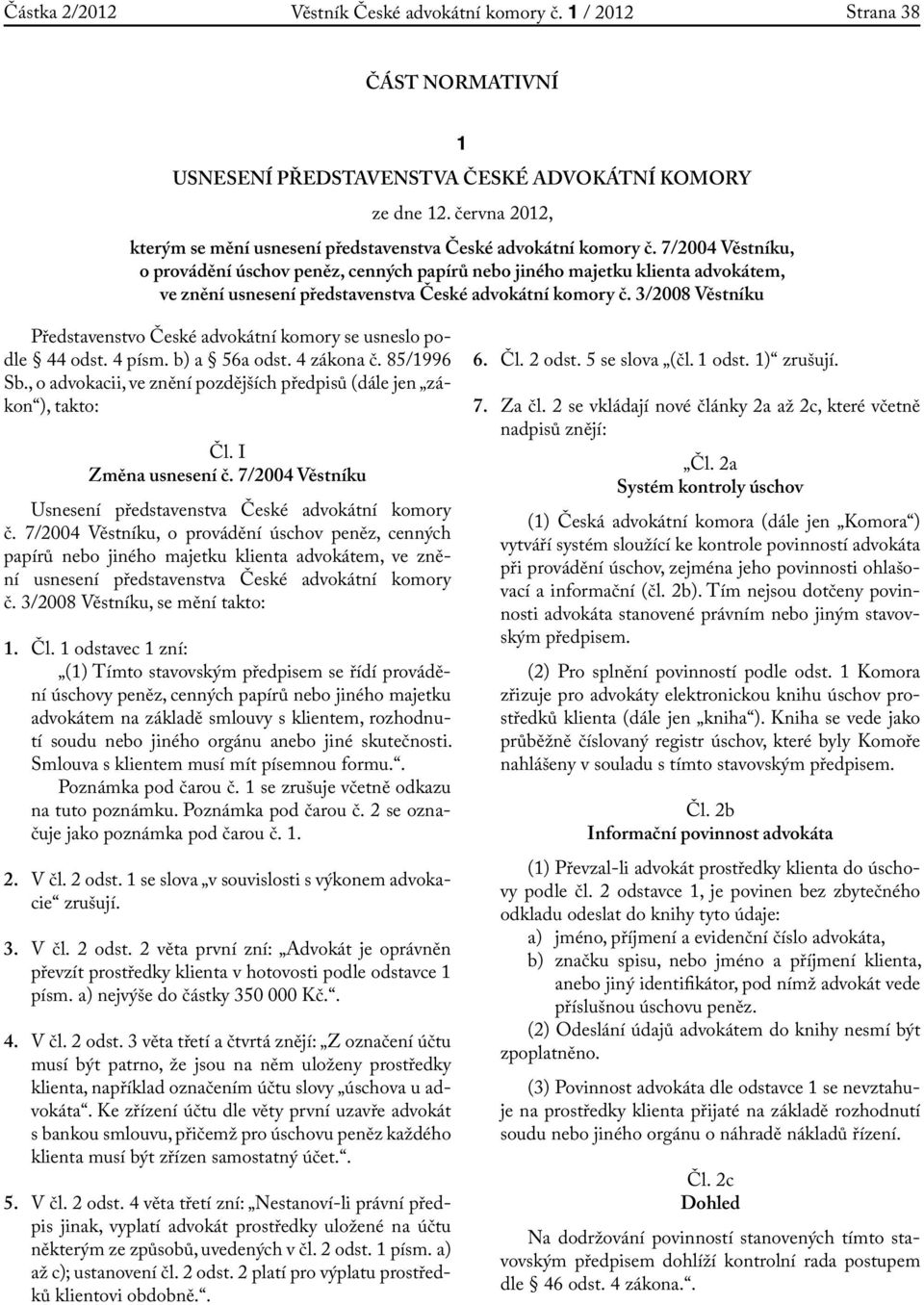 7/2004 Věstníku, o provádění úschov peněz, cenných papírů nebo jiného majetku klienta em, ve znění usnesení představenstva České ní komory č.