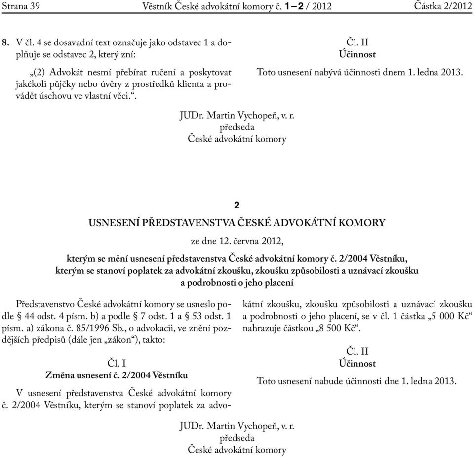 vlastní věci.. Čl. II Účinnost Toto usnesení nabývá účinnosti dnem 1. ledna 2013. JUDr. Martin Vychopeň, v. r. předseda České ní komory 2 USNESENÍ PŘEDSTAVENSTVA ČESKÉ ADVOKÁTNÍ KOMORY ze dne 12.