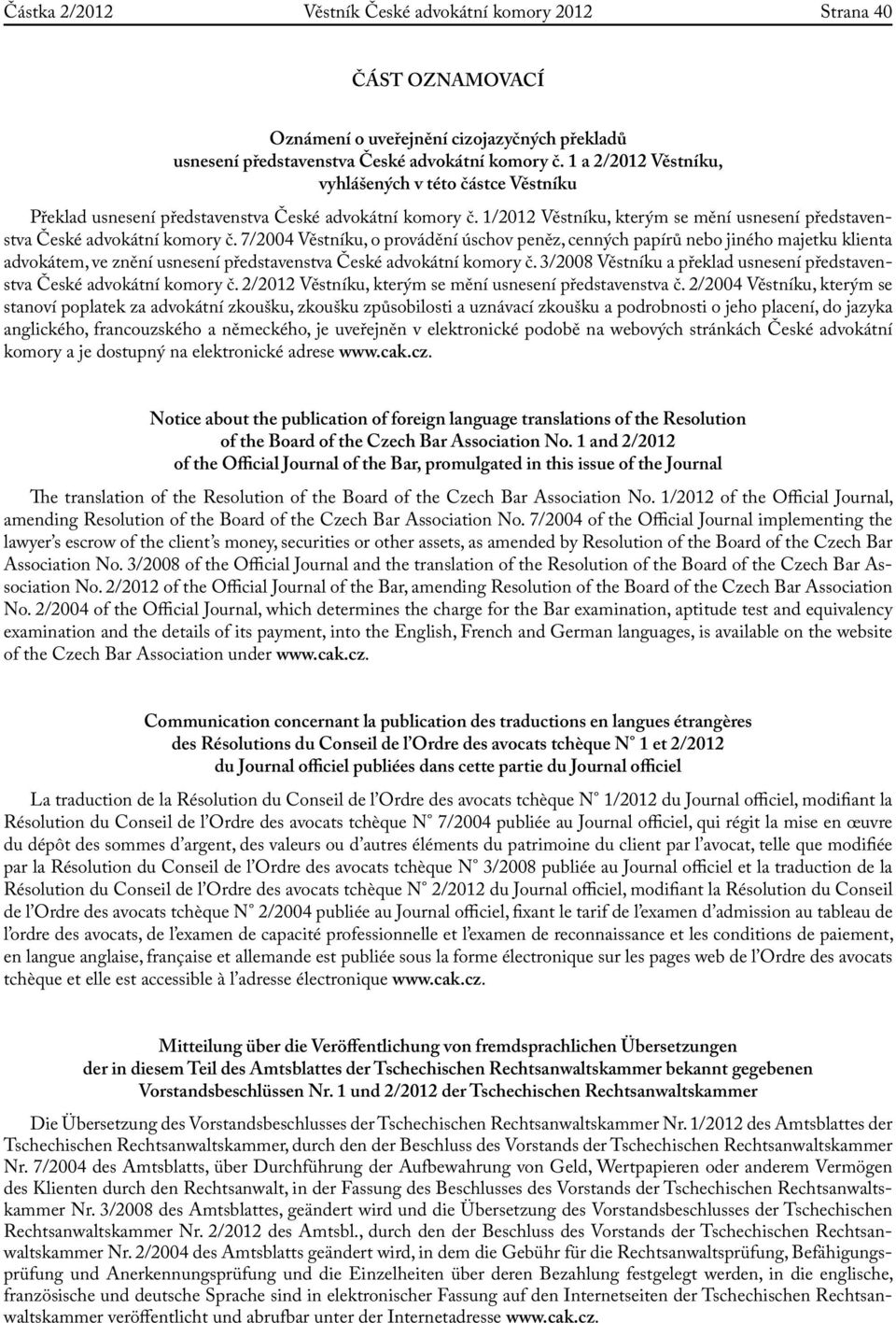 7/2004 Věstníku, o provádění úschov peněz, cenných papírů nebo jiného majetku klienta em, ve znění usnesení představenstva České ní komory č.