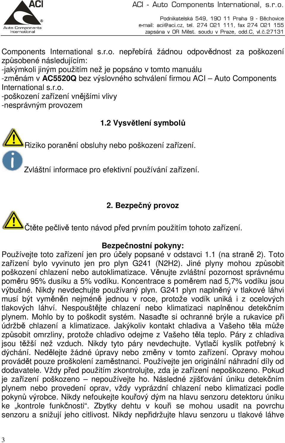 Zvláštní informace pro efektivní používání zařízení. 2. Bezpečný provoz Čtěte pečlivě tento návod před prvním použitím tohoto zařízení.