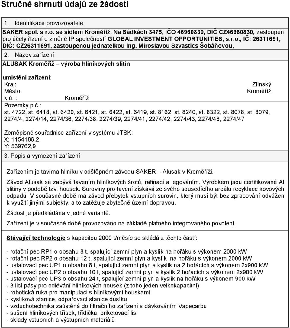 Název zařízení ALUSAK Kroměříž výroba hliníkových slitin umístění zařízení: Kraj: Zlínský Město: Kroměříž k.ú. : Kroměříž Pozemky p.č.: st. 4722, st. 6418, st. 6420, st. 6421, st. 6422, st. 6419, st.