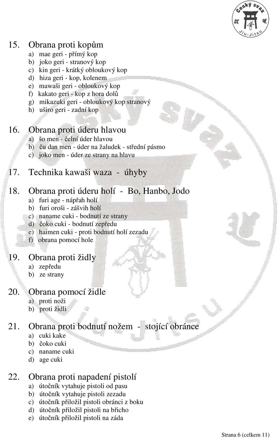 Obrana proti úderu hlavou a) šo men - čelní úder hlavou b) ču dan men - úder na žaludek - střední pásmo c) joko men - úder ze strany na hlavu 17. Technika kawaši waza - úhyby 18.