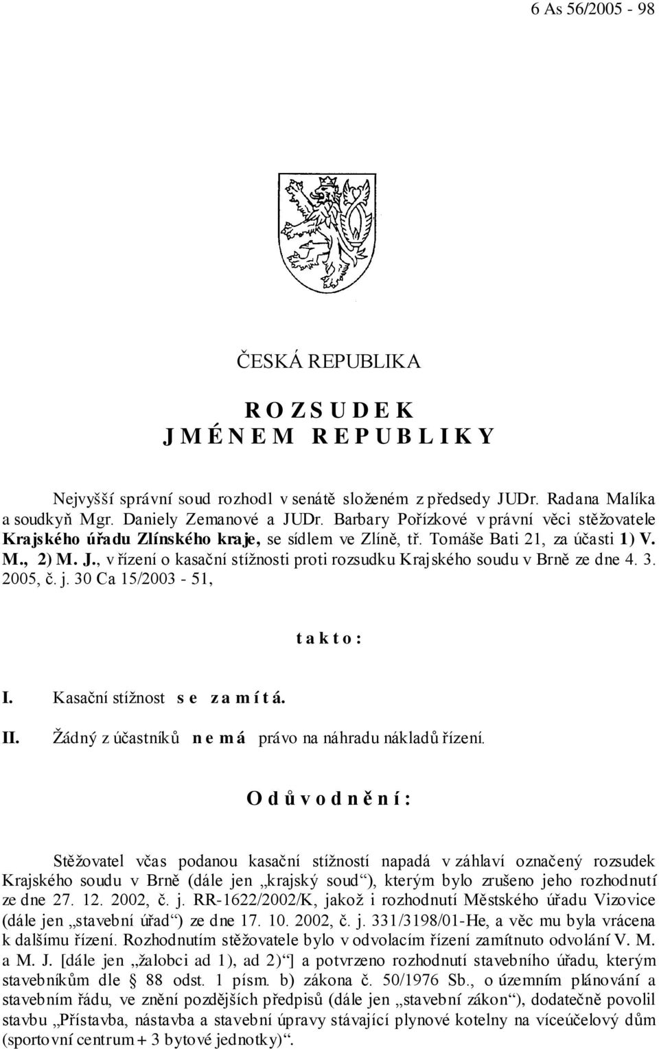 , v řízení o kasační stížnosti proti rozsudku Krajského soudu v Brně ze dne 4. 3. 2005, č. j. 30 Ca 15/2003-51, t a k t o : I. Kasační stížnost s e z a m í t á. II.