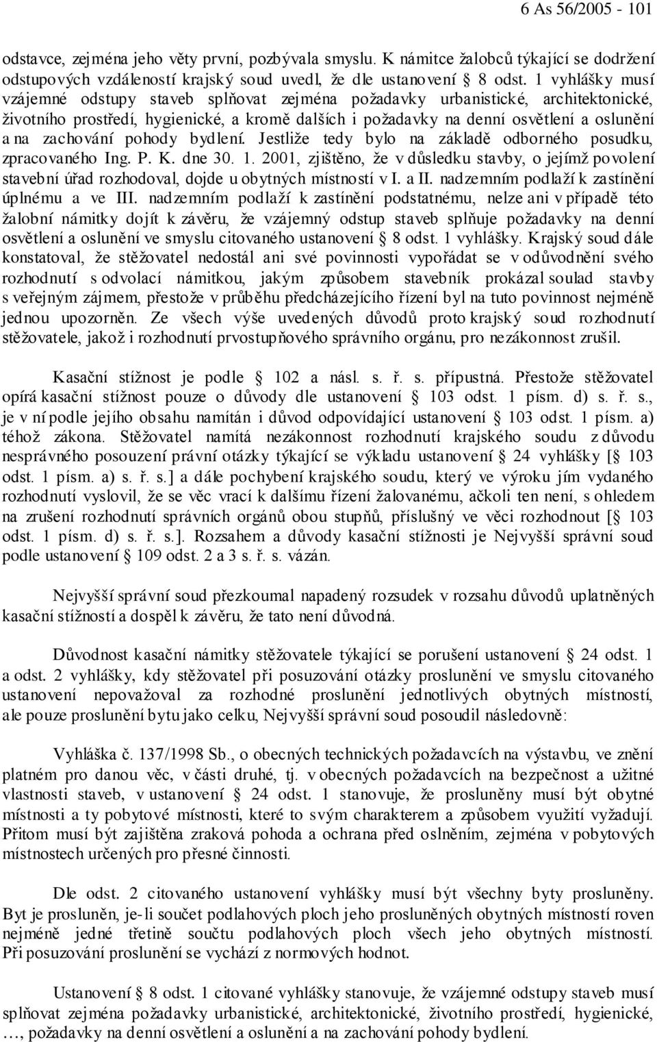 zachování pohody bydlení. Jestliže tedy bylo na základě odborného posudku, zpracovaného Ing. P. K. dne 30. 1.