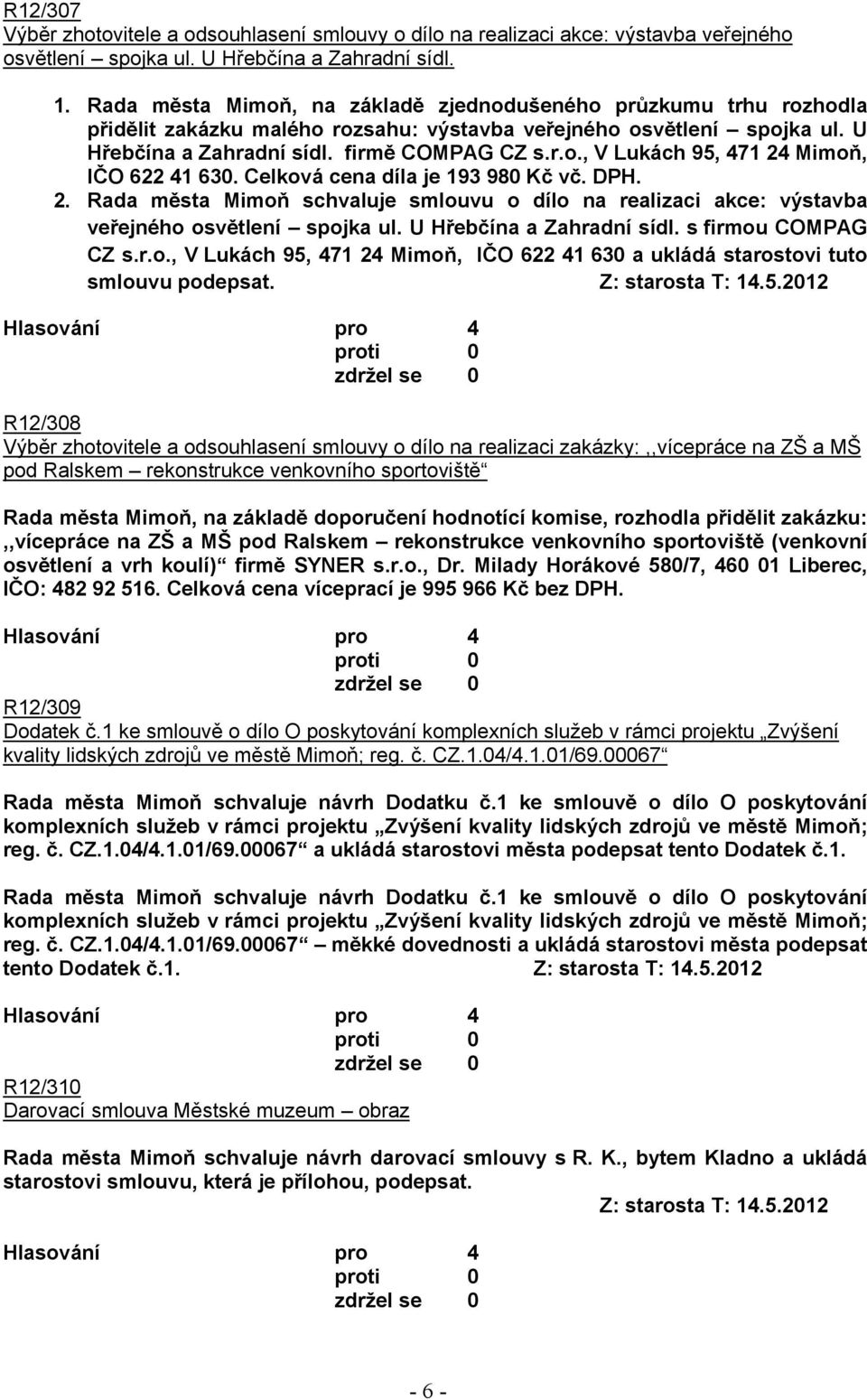 Celková cena díla je 193 980 Kč vč. DPH. 2. Rada města Mimoň schvaluje smlouvu o dílo na realizaci akce: výstavba veřejného osvětlení spojka ul. U Hřebčína a Zahradní sídl. s firmou COMPAG CZ s.r.o., V Lukách 95, 471 24 Mimoň, IČO 622 41 630 a ukládá starostovi tuto smlouvu podepsat.