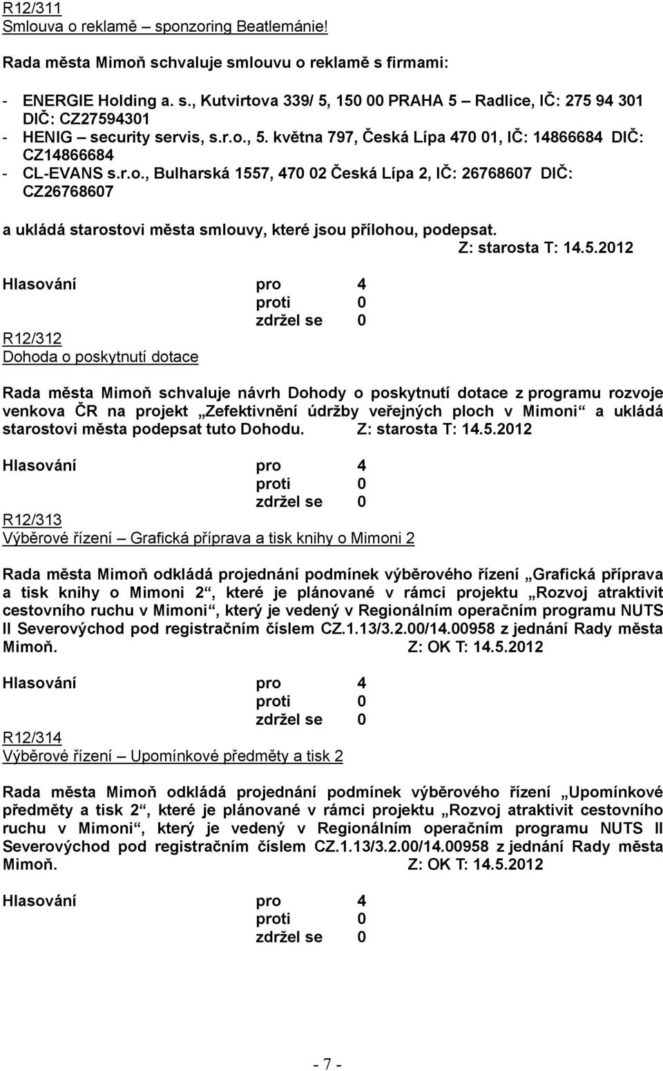 R12/312 Dohoda o poskytnutí dotace Rada města Mimoň schvaluje návrh Dohody o poskytnutí dotace z programu rozvoje venkova ČR na projekt Zefektivnění údržby veřejných ploch v Mimoni a ukládá