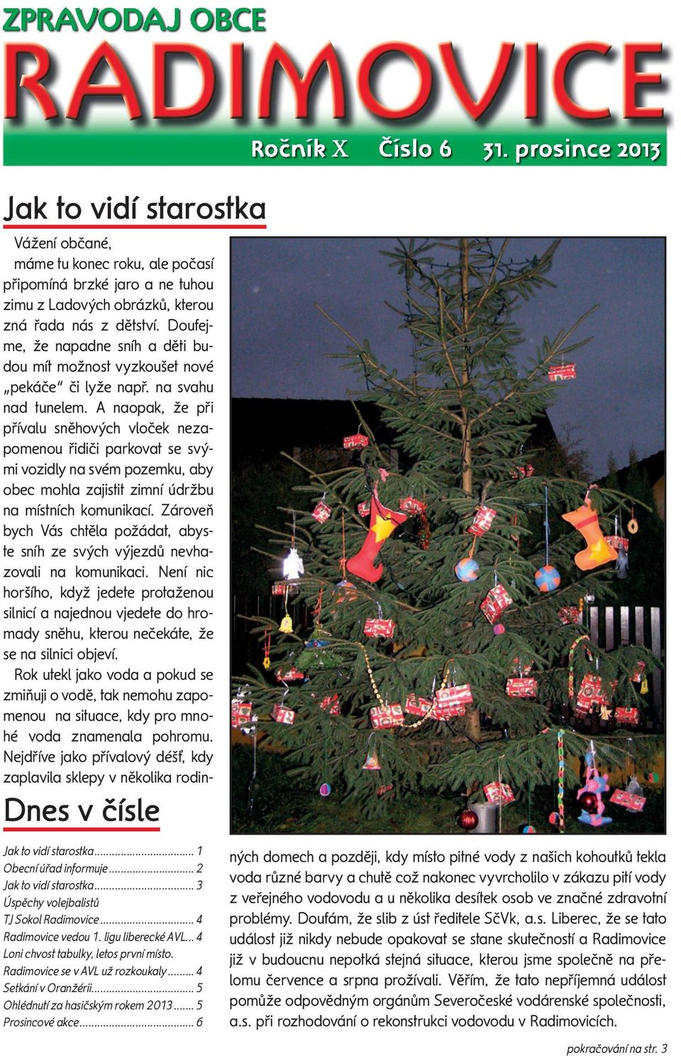 .. 6 Vážení občané, máme tu konec roku, ale počasí připomíná brzké jaro a ne tuhou zimu z Ladových obrázků, kterou zná řada nás z dětství.