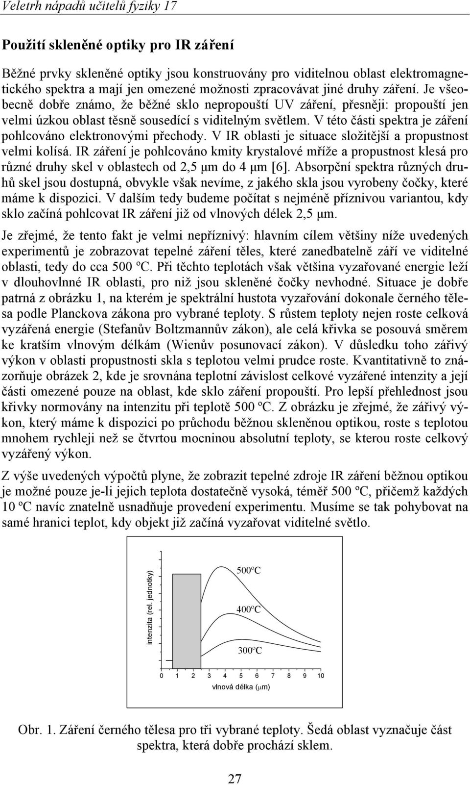 V této části spektra je záření pohlcováno elektronovými přechody. V IR oblasti je situace složitější a propustnost velmi kolísá.