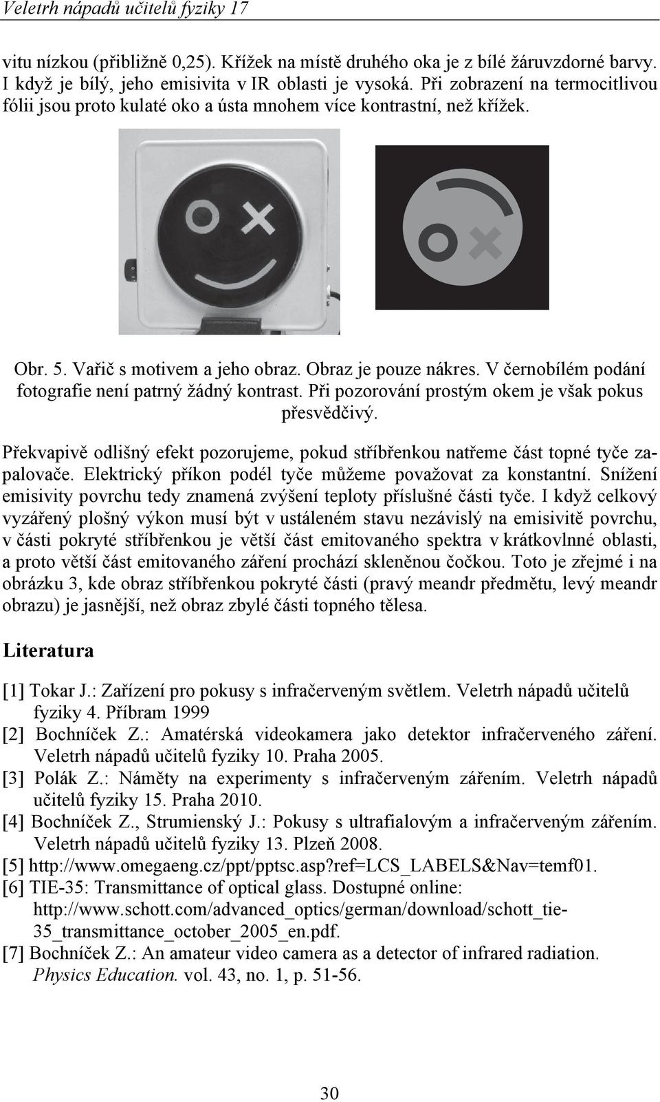 V černobílém podání fotografie není patrný žádný kontrast. Při pozorování prostým okem je však pokus přesvědčivý.