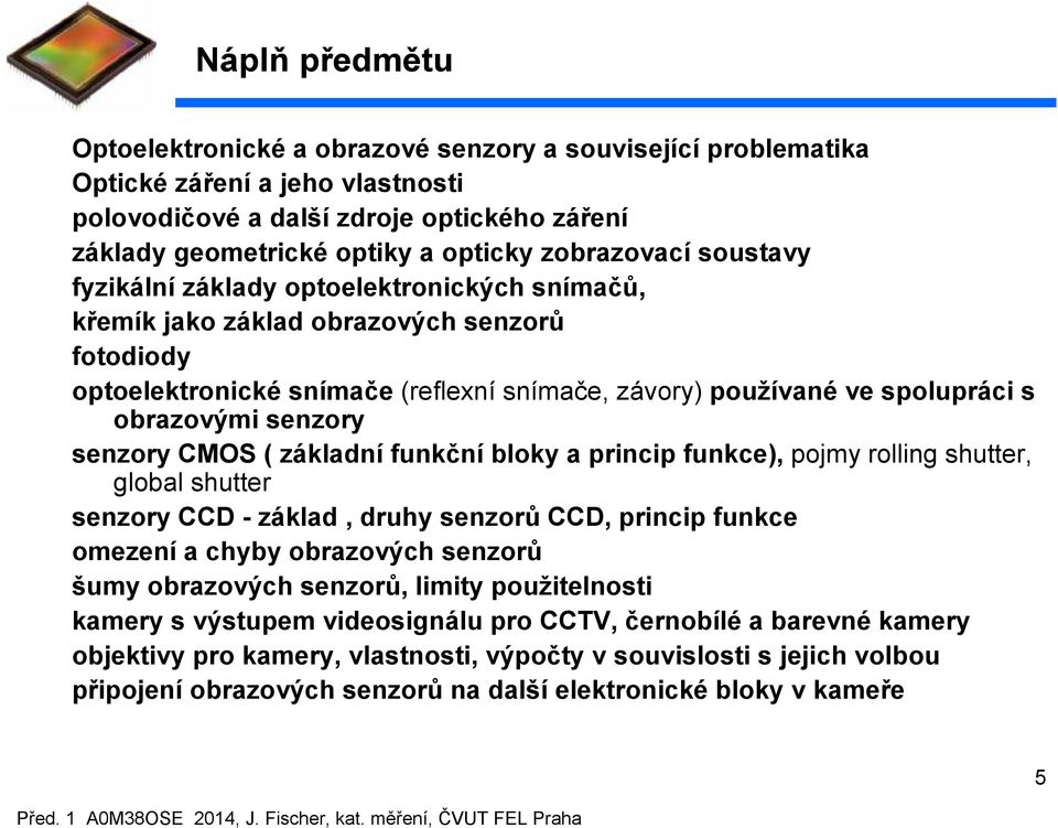 obrazovými senzory senzory CMOS ( základní funkční bloky a princip funkce), pojmy rolling shutter, global shutter senzory CCD - základ, druhy senzorů CCD, princip funkce omezení a chyby obrazových