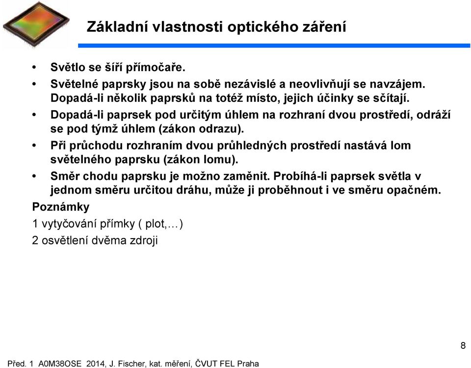 Dopadá-li paprsek pod určitým úhlem na rozhraní dvou prostředí, odráží se pod týmž úhlem (zákon odrazu).