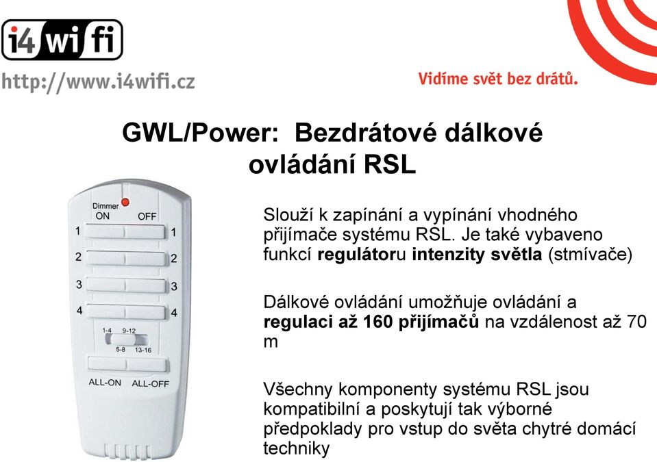 Je také vybaveno funkcí regulátoru intenzity světla (stmívače) Dálkové ovládání umožňuje