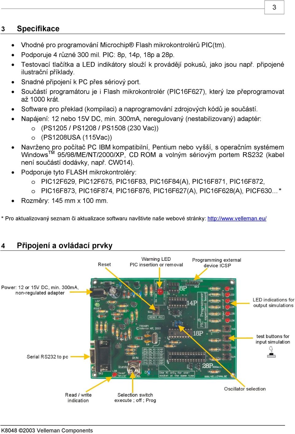 Součástí programátoru je i Flash mikrokontrolér (PIC16F627), který lze přeprogramovat až 1000 krát. Software pro překlad (kompilaci) a naprogramování zdrojových kódů je součástí.