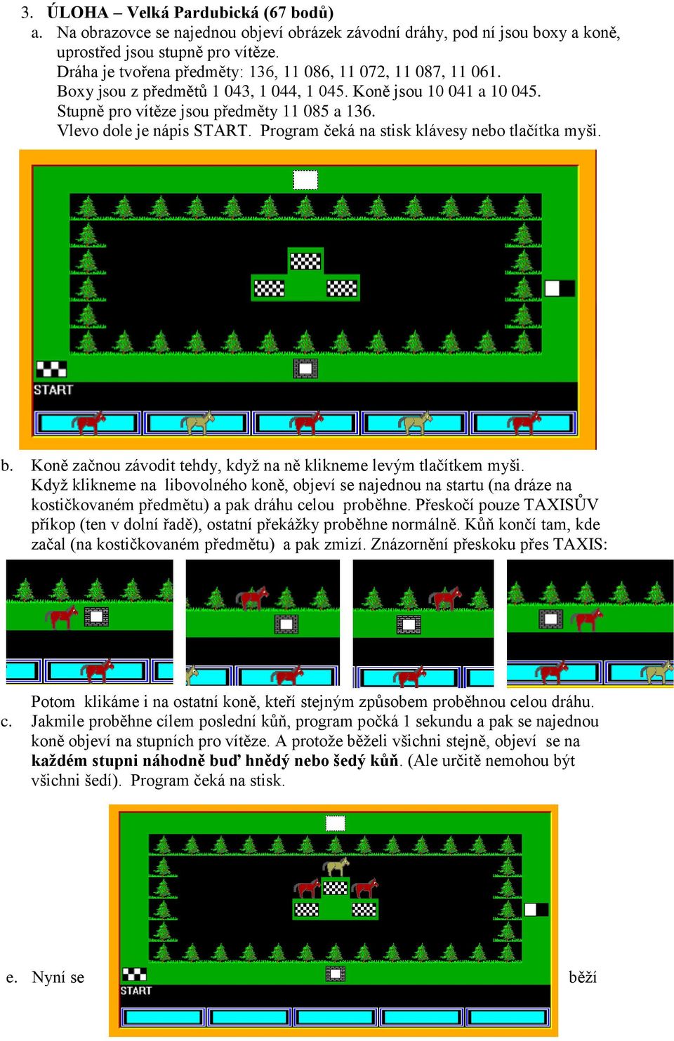 Vlevo dole je nápis START. Program čeká na stisk klávesy nebo tlačítka myši. b. Koně začnou závodit tehdy, když na ně klikneme levým tlačítkem myši.