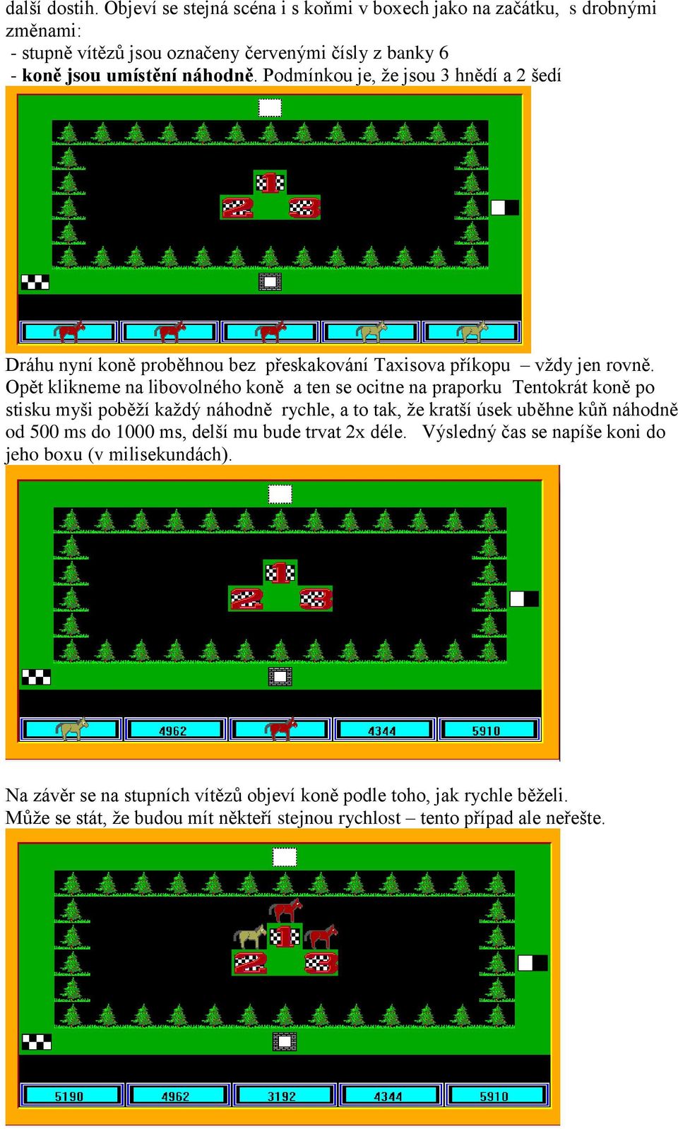 Opět klikneme na libovolného koně a ten se ocitne na praporku Tentokrát koně po stisku myši poběží každý náhodně rychle, a to tak, že kratší úsek uběhne kůň náhodně od 500 ms do