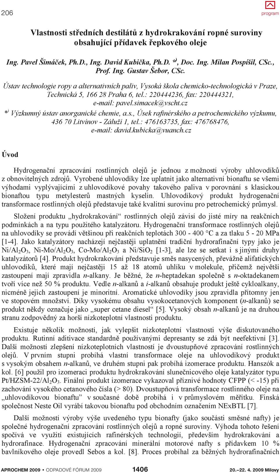 cz ) * Výzkumný ústav anorganické chemie, a.s., Úsek rafinérského a petrochemického výzkumu, 36 70 Litvínov Záluží 1, tel.: 76163735, fax: 7676876, email: david.kubicka@vuanch.