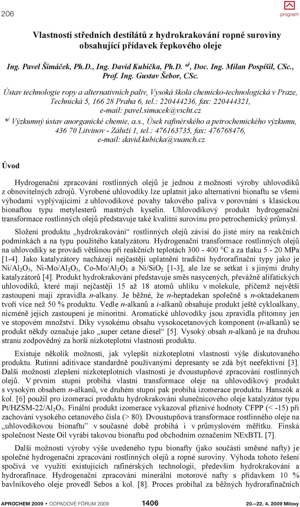 cz ) * Výzkumný ústav anorganické chemie, a.s., Úsek rafinérského a petrochemického výzkumu, 36 70 Litvínov Záluží 1, tel.: 76163735, fax: 7676876, email: david.kubicka@vuanch.