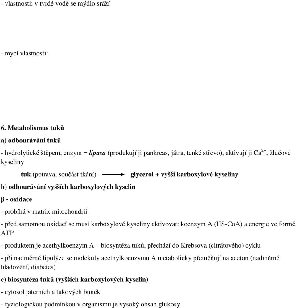 odbourávání vyšších karboxylových kyselin β - oxidace - probíhá v matrix mitochondrií glycerol + vyšší karboxylové kyseliny - před samotnou oxidací se musí karboxylové kyseliny aktivovat: koenzym A