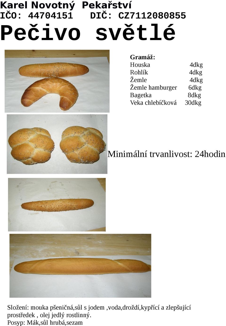 Minimální trvanlivost: 24hodin Složení: mouka pšeničná,sůl s