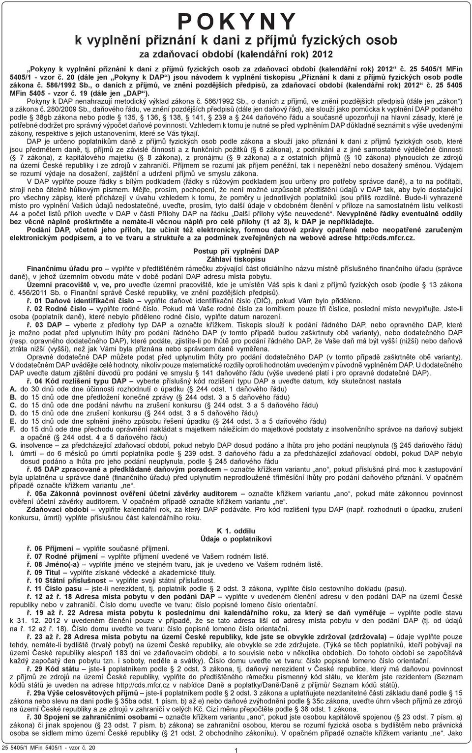 , o daních z příjmů, ve znění pozdějších předpisů, za zdaňovací období (kalendářní rok) 2012 č. 25 5405 MFin 5405 - vzor č. 19 (dále jen DAP ). Pokyny k DAP nenahrazují metodický výklad zákona č.