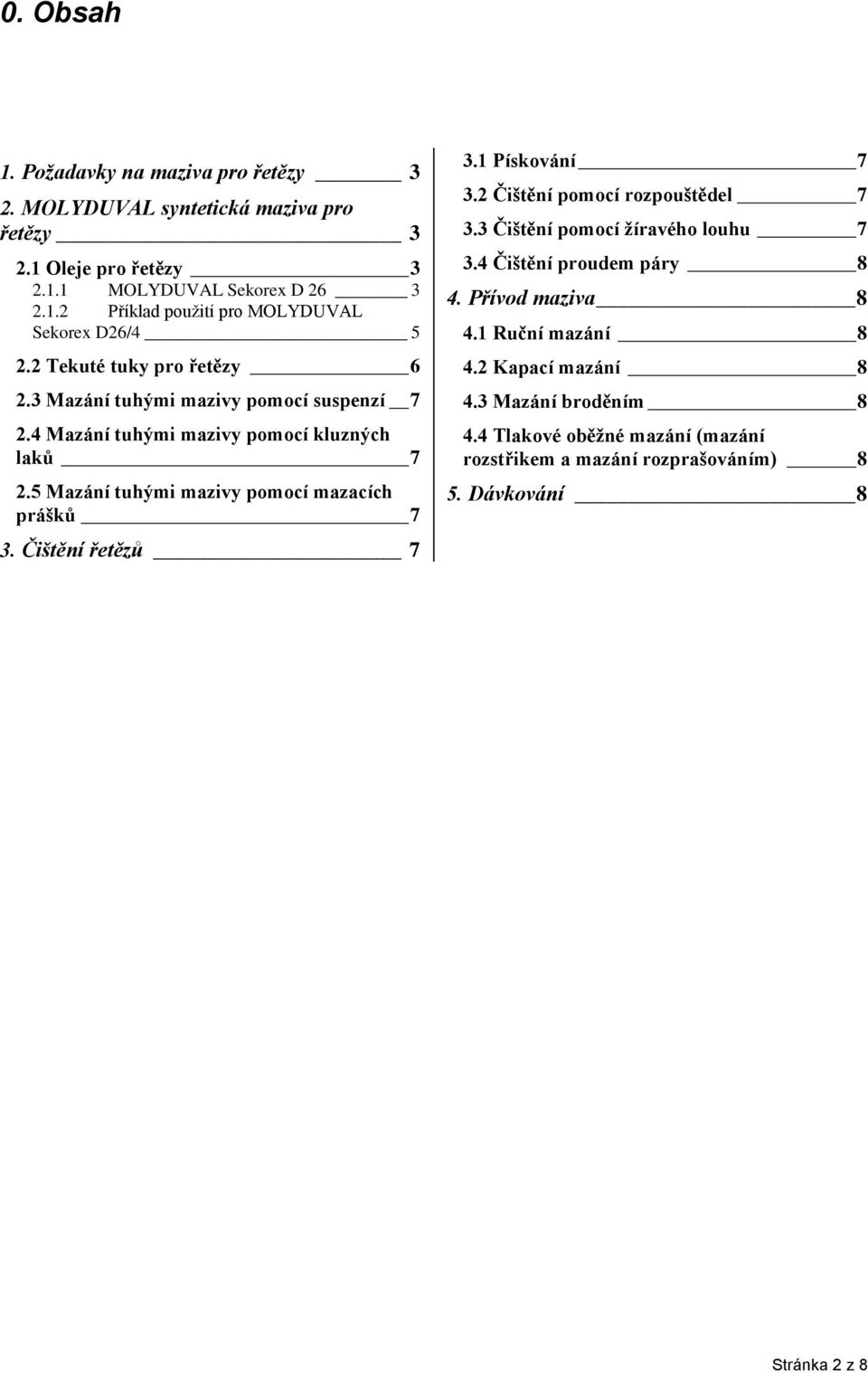 5 Mazání tuhými mazivy pomocí mazacích prášků 7 3. Čištění řetězů 7 3.1 Pískování 7 3.2 Čištění pomocí rozpouštědel 7 3.3 Čištění pomocí žíravého louhu 7 3.