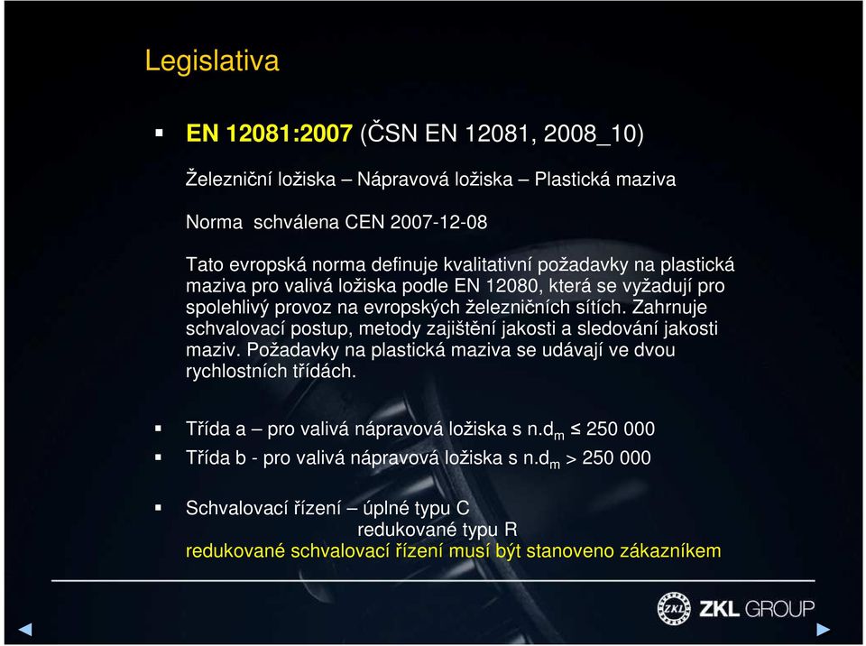 Zahrnuje schvalovací postup, metody zajištění jakosti a sledování jakosti maziv. Požadavky na plastická maziva se udávají ve dvou rychlostních třídách.