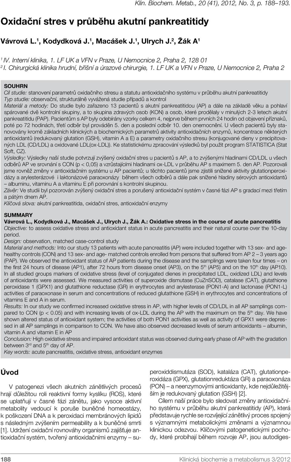 LF UK a VFN v Praze, U Nemocnice 2, Praha 2 SOUHRN Cíl studie: stanovení parametrů oxidačního stresu a statutu antioxidačního systému v průběhu akutní pankreatitidy Typ studie: observační,