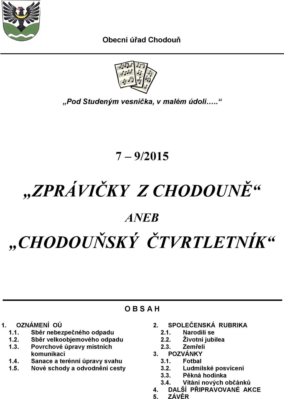 Nové schody a odvodnění cesty 2. SPOLEČENSKÁ RUBRIKA 2.1. Narodili se 2.2. Životní jubilea 2.3. Zemřeli 3. POZVÁNKY 3.1. Fotbal 3.