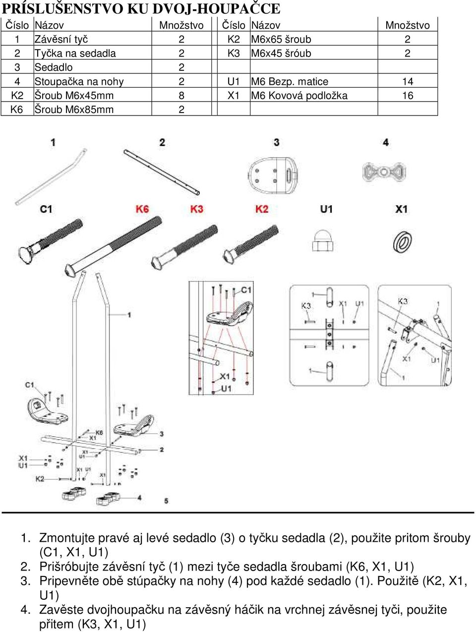 Zmontujte pravé aj levé sedadlo (3) o tyčku sedadla (2), použite pritom šrouby (C1, X1, U1) 2.