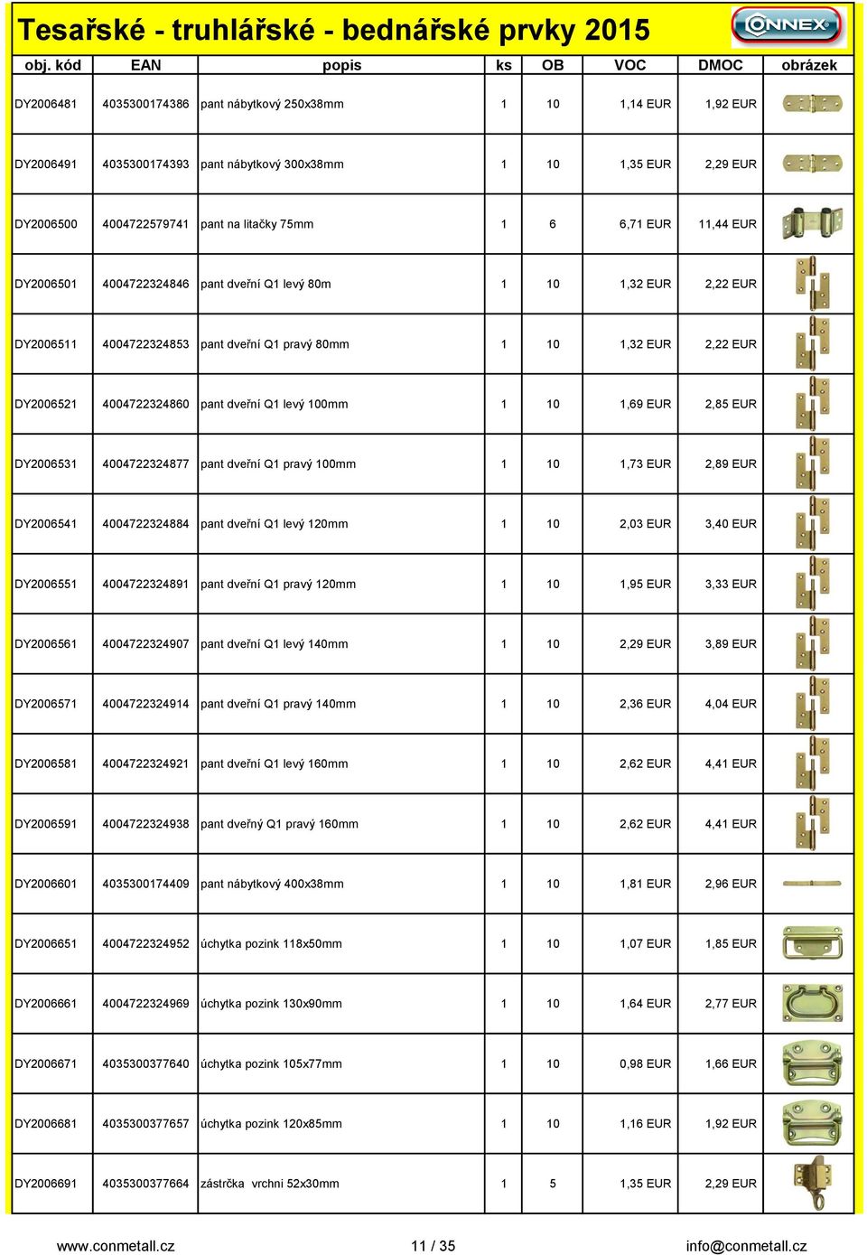 100mm 1 10 1,69 EUR 2,85 EUR DY2006531 4004722324877 pant dveřní Q1 pravý 100mm 1 10 1,73 EUR 2,89 EUR DY2006541 4004722324884 pant dveřní Q1 levý 120mm 1 10 2,03 EUR 3,40 EUR DY2006551 4004722324891