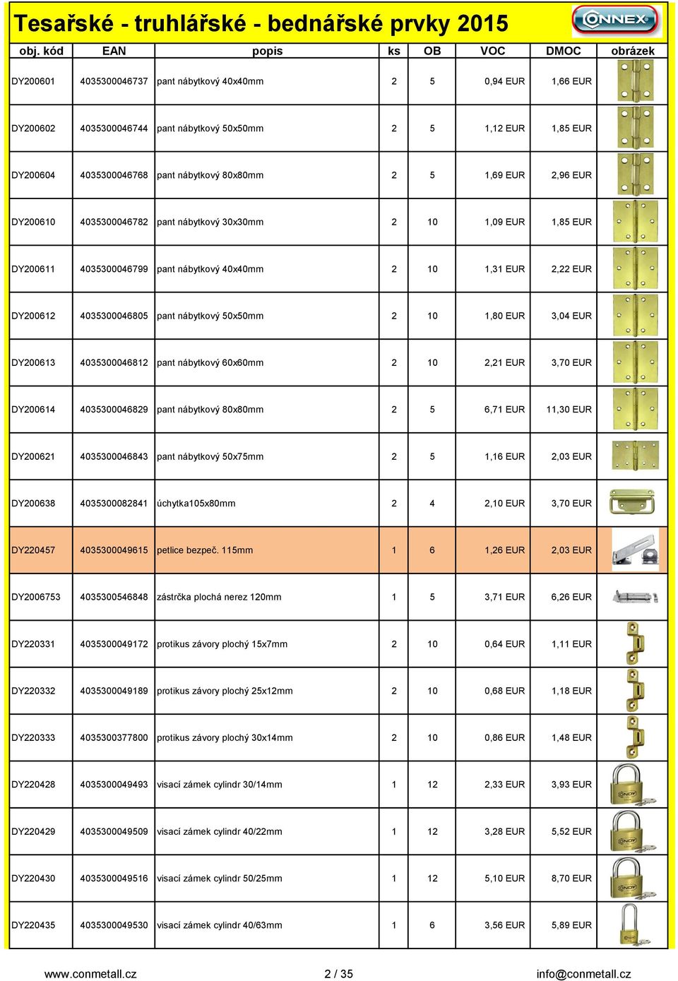 EUR 3,04 EUR DY200613 4035300046812 pant nábytkový 60x60mm 2 10 2,21 EUR 3,70 EUR DY200614 4035300046829 pant nábytkový 80x80mm 2 5 6,71 EUR 11,30 EUR DY200621 4035300046843 pant nábytkový 50x75mm 2