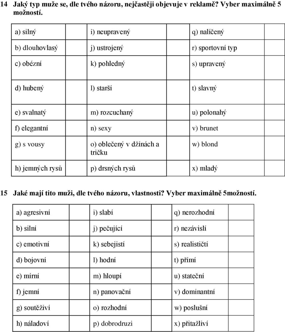 elegantní n) sexy v) brunet g) s vousy o) oblečený v džínách a tričku w) blond h) jemných rysů p) drsných rysů x) mladý 15 Jaké mají tito muži, dle tvého názoru, vlastnosti?