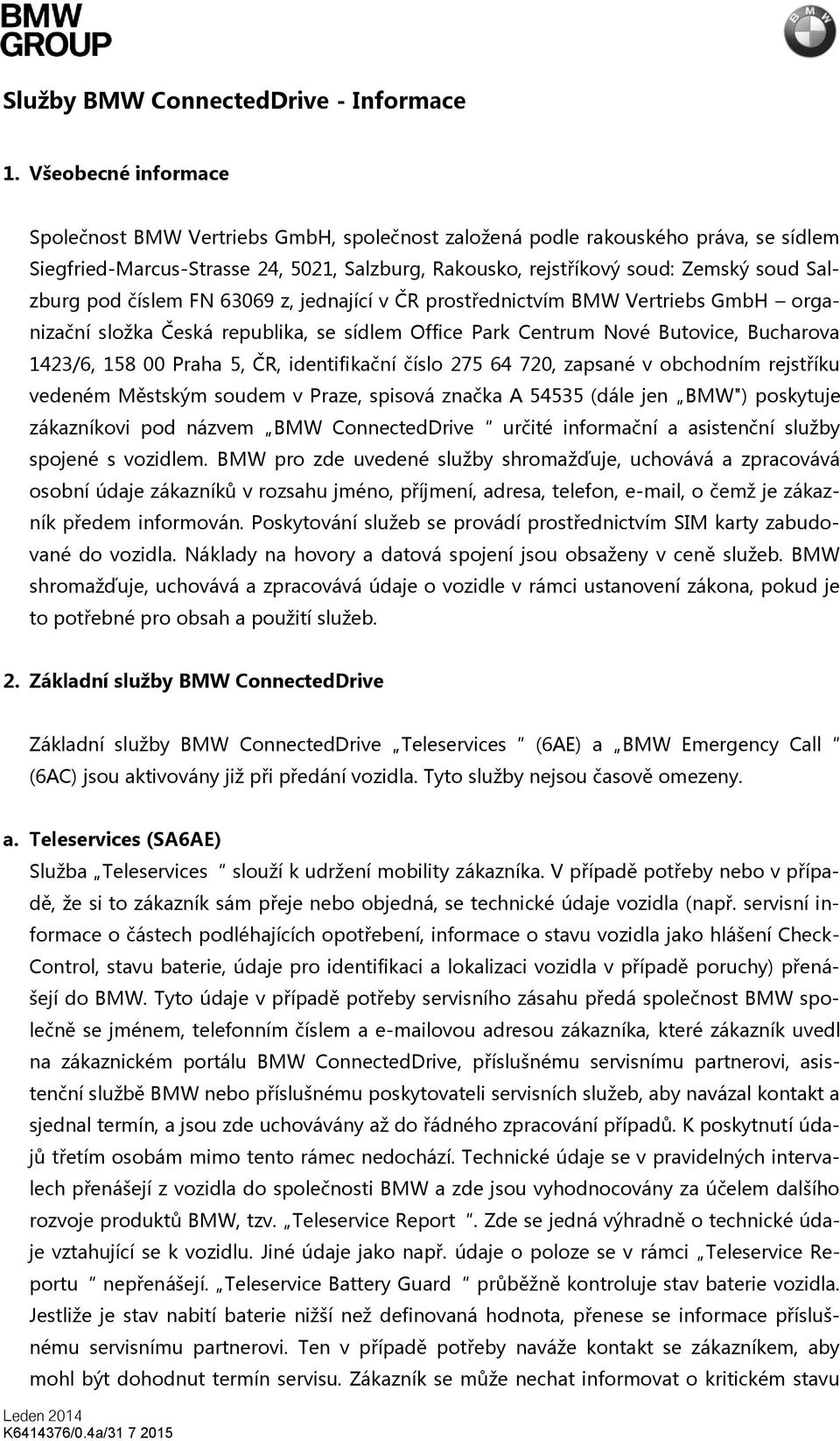 pod číslem FN 63069 z, jednající v ČR prostřednictvím BMW Vertriebs GmbH organizační složka Česká republika, se sídlem Office Park Centrum Nové Butovice, Bucharova 1423/6, 158 00 Praha 5, ČR,